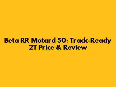 Beta RR Motard 50: Track-Ready 2T Price & Review