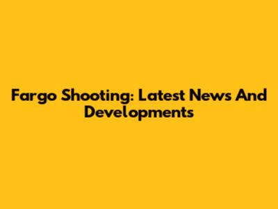 Fargo Shooting: Latest News And Developments