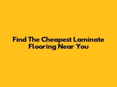 Find The Cheapest Laminate Flooring Near You