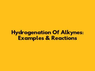 Hydrogenation Of Alkynes: Examples & Reactions