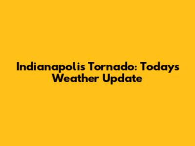 Indianapolis Tornado: Today's Weather Update