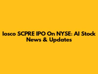 Iosco SCPRE IPO On NYSE: AI Stock News & Updates