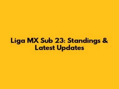 Liga MX Sub 23: Standings & Latest Updates