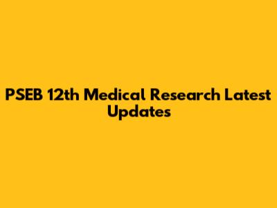 PSEB 12th Medical Research Latest Updates