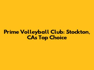 Prime Volleyball Club: Stockton, CA's Top Choice